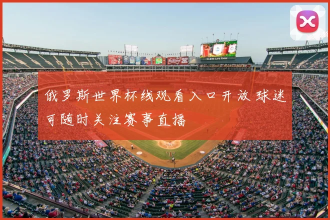 俄罗斯世界杯线观看入口开放 球迷可随时关注赛事直播