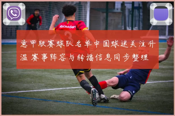 意甲联赛球队名单中国球迷关注升温 赛事阵容与转播信息同步整理