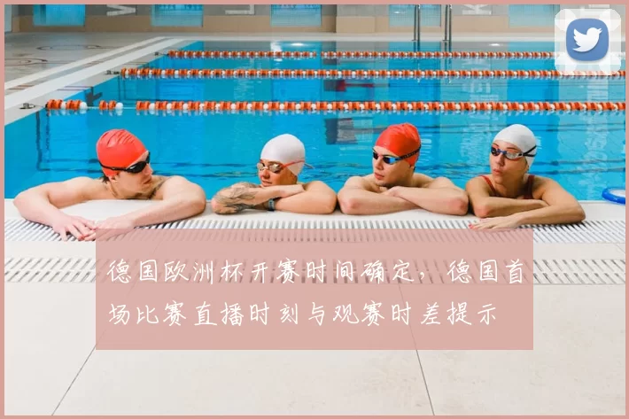 德国欧洲杯开赛时间确定,德国首场比赛直播时刻与观赛时差提示