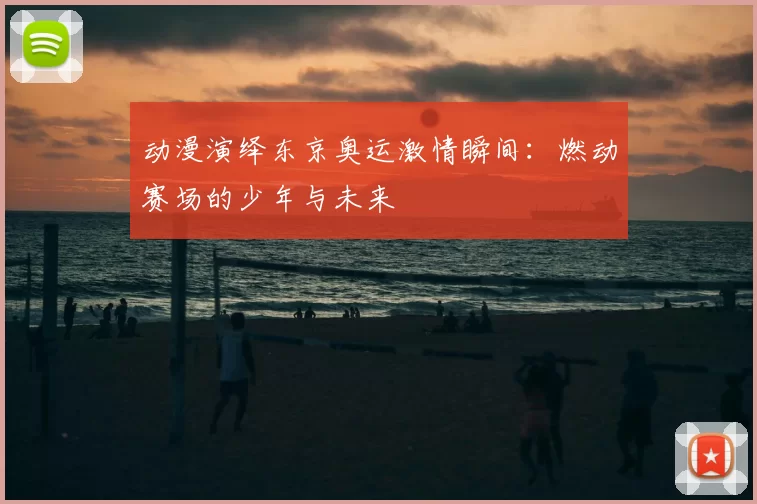 动漫演绎东京奥运激情瞬间：燃动赛场的少年与未来