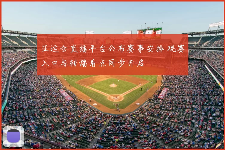 亚运会直播平台公布赛事安排 观赛入口与转播看点同步开启