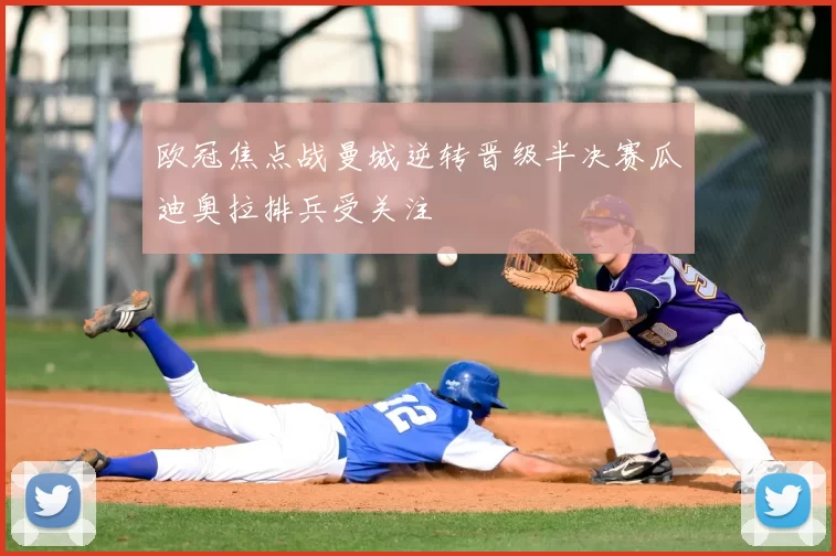 欧冠焦点战曼城逆转晋级半决赛瓜迪奥拉排兵受关注