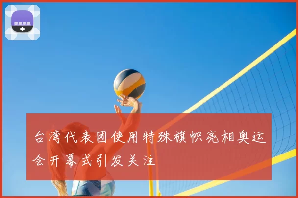 台湾代表团使用特殊旗帜亮相奥运会开幕式引发关注