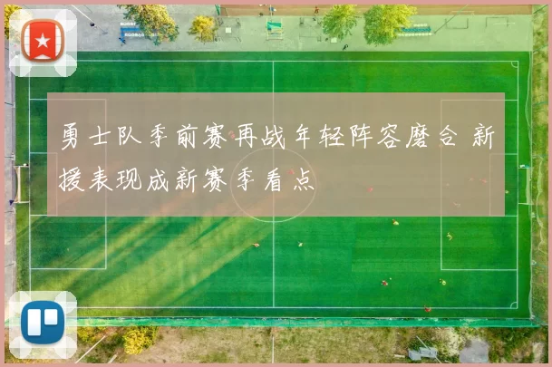 勇士队季前赛再战年轻阵容磨合 新援表现成新赛季看点