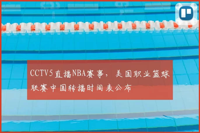 CCTV5直播NBA赛事，美国职业篮球联赛中国转播时间表公布